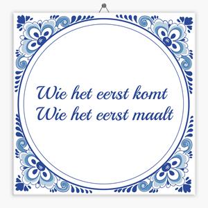 Tegeltje.nl Wijsheid tegeltje wie het eerst komt wie het eerst maalt